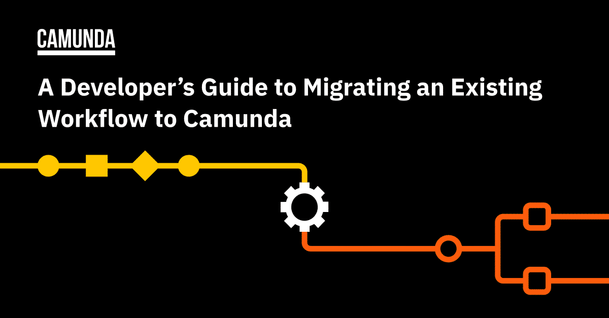 A Developer’s Guide to Migrating an Existing Workflow to Camunda