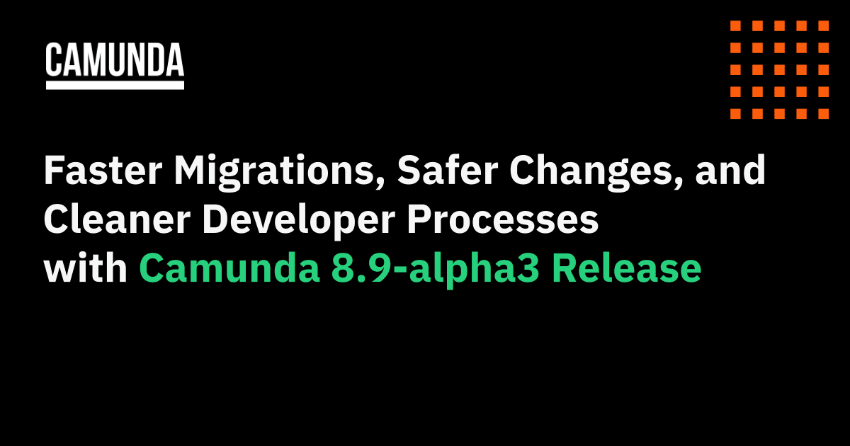 Faster Migrations, Safer Changes, and Cleaner Developer Processes with Camunda 8.9-alpha3 Release