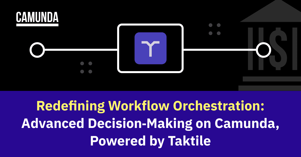 Redefining Workflow Orchestration: Advanced Decision‑Making on Camunda, Powered by Taktile