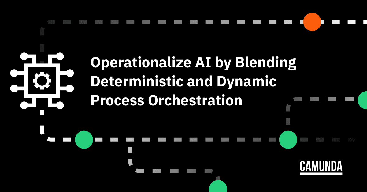 Operationalize AI by Blending Deterministic and Dynamic Process Orchestration