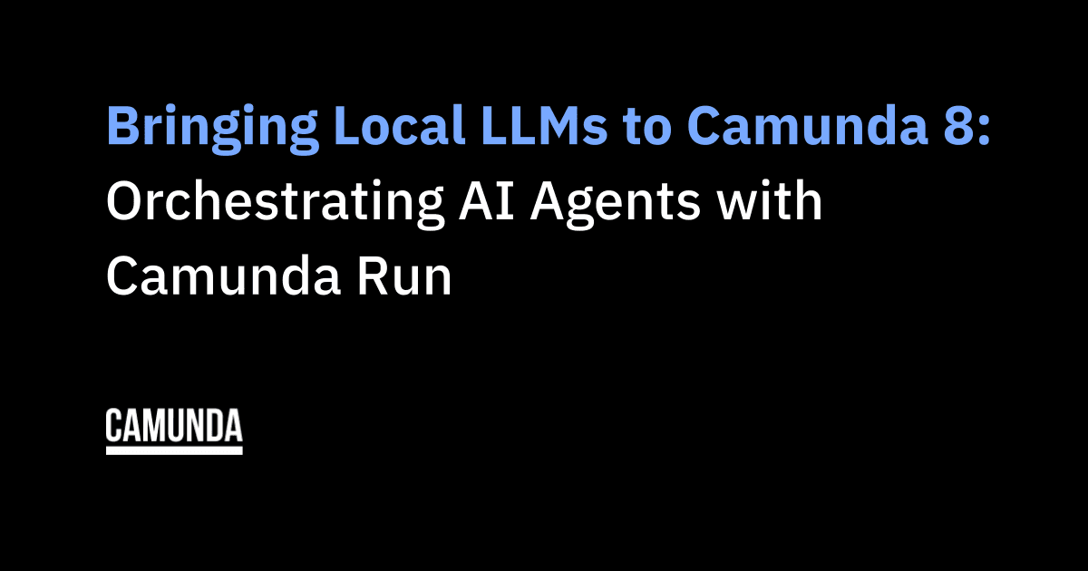 Bringing Local LLMs to Camunda 8: Orchestrating AI Agents with Camunda Run